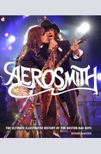 Aerosmith: The Unofficial Illustrated History of Bostons Bad Boys