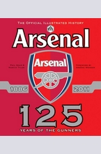Arsenal 125 Years in the Making: The Official Illustrated History 1886-2011