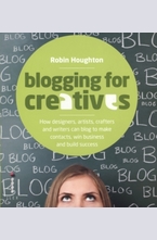 Blogging for Creatives: How Designers, Artists, Crafters and Writers Can Blog to Make Contacts, Win Business and Build Success