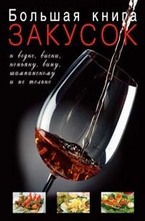 Большая книга закусок к водке, виски, коньяку, вину, шампанскому и не только