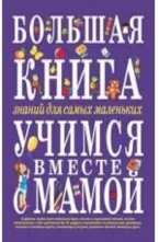 Большая книга знаний для самых маленьких. Учимся вместе с мамой
