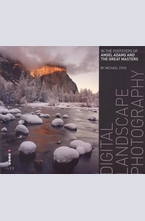 Digital Landscape Photography: In the Footsteps of Ansel Adams and the Great Masters