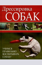 Дрессировка собак. Учимся правильно воспитывать собаку