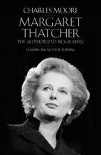 Margaret Thatcher: The Authorized Biography, Volume One: Not For Turning