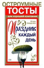 Праздник каждый день. Остроумные тосты для хорошей компании