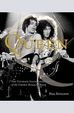 Queen: The Ultimate Illustrated History of the Crown Kings of Rock