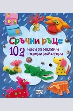 Сръчни ръце. 102 идеи за малки и големи майстори