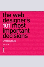 The Web Designers 101 Most Important Decisions: Professional Secrets for a Winning Website