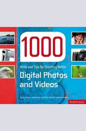 Книга - 1000 Hints and Tips for Better Digital Photos and Videos