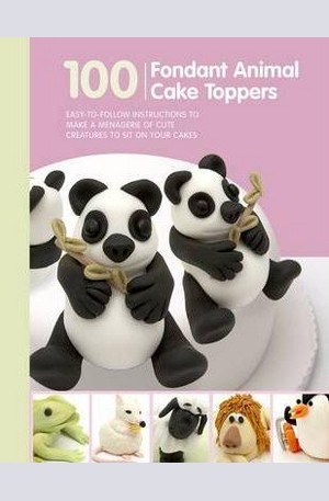 Книга - 100 Fondant Animals for Cake Decorators