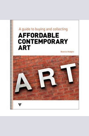 Книга - Affordable Contemporary Art: A Guide to Buying and Collecting