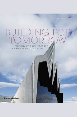 Книга - Building for Tomorrow: Visionary Architecture from Around the World