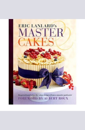 Книга - Eric Lanlards Master Cakes