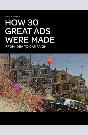 Книга - How 30 Great Ads Were Made: From Idea to Campaign