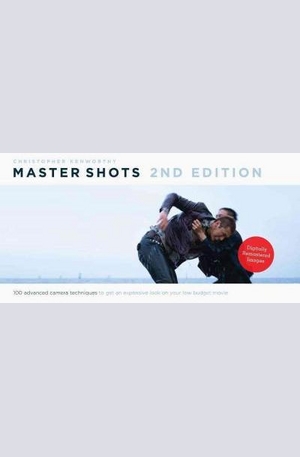 Книга - Master Shots: 100 Advanced Camera Techniques to Get an Expensive Look on Your Low-Budget Movie Volume 1