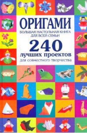 Книга - Оригами. Большая настольная книга для всей семьи. 240 лучших проектов для совмес