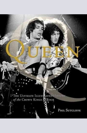 Книга - Queen: The Ultimate Illustrated History of the Crown Kings of Rock