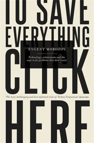 Книга - To Save Everything, Click Here: Technology, Solutionism, and the Urge to Fix Problems That Dont Exist
