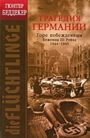 Книга - Трагедия Германии. Горе побежденным! Беженцы III Рейха. 1944—1945 годы