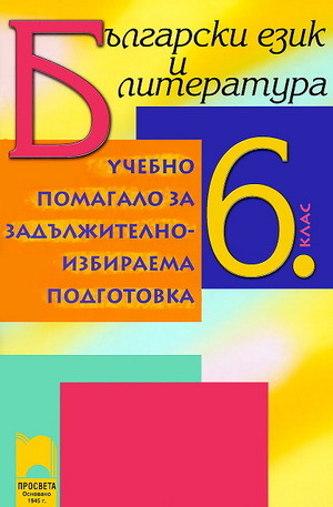 Книга - Учебно помагало по български език и литература за 6. клас - задължителноизбираема подготовка