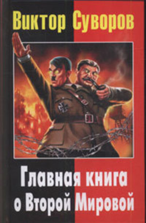 Книга - Виктор Суворов. Главная книга о Второй мировой