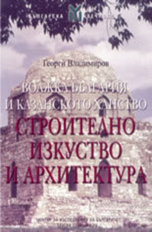 Книга - Волжка България и Казанското ханство: Строително изкуство и архитектура