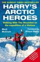 Harrys Arctic Heroes: Walking with the Wounded on the Expedition of a Lifetime