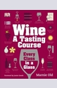 Wine: A Tasting Course: Every Class in a Glass